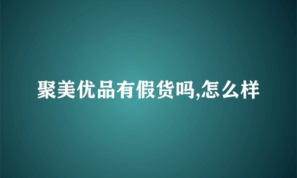 聚美优品有假货吗,怎么样
