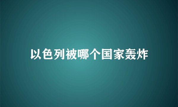 以色列被哪个国家轰炸