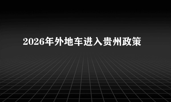 2026年外地车进入贵州政策