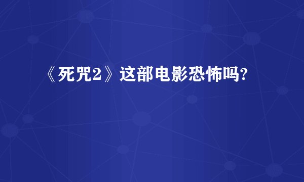 《死咒2》这部电影恐怖吗?