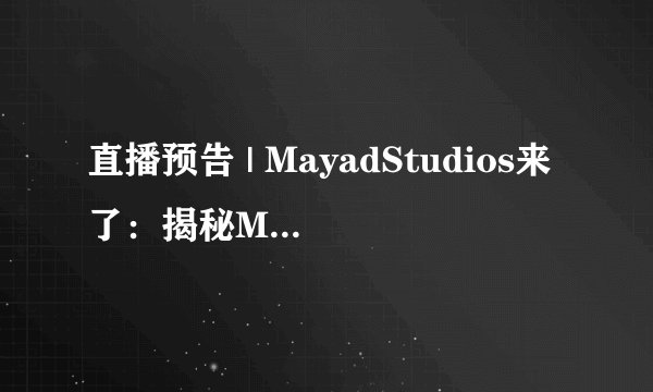 直播预告 | MayadStudios来了：揭秘Mayad婚礼微电影风格的形成和革新
