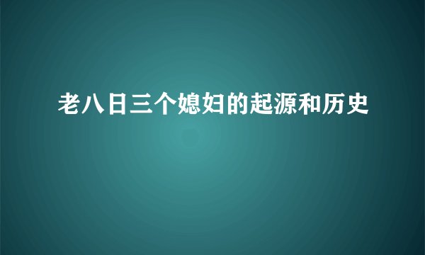 老八日三个媳妇的起源和历史