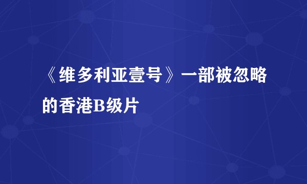 《维多利亚壹号》一部被忽略的香港B级片