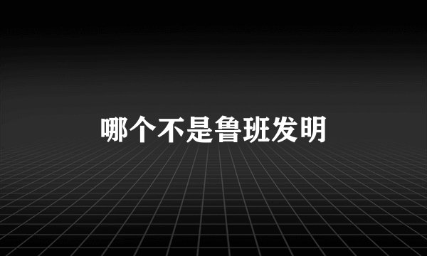 哪个不是鲁班发明
