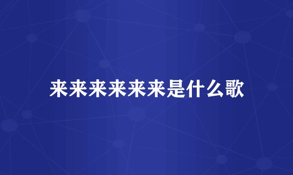 来来来来来来是什么歌
