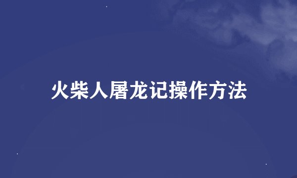火柴人屠龙记操作方法