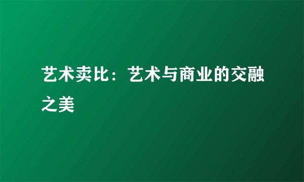 艺术卖比：艺术与商业的交融之美