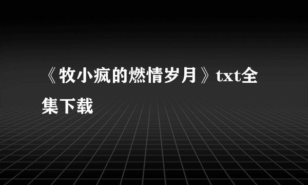 《牧小疯的燃情岁月》txt全集下载