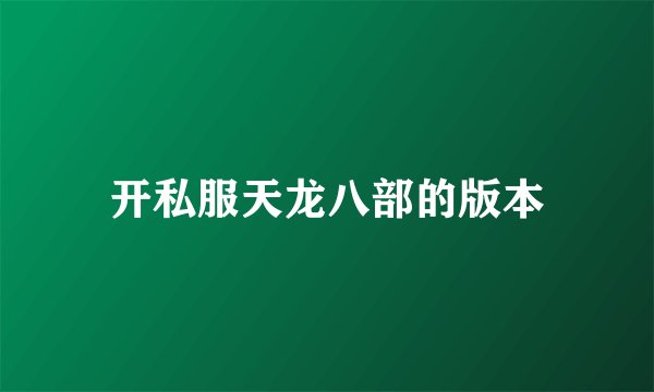开私服天龙八部的版本