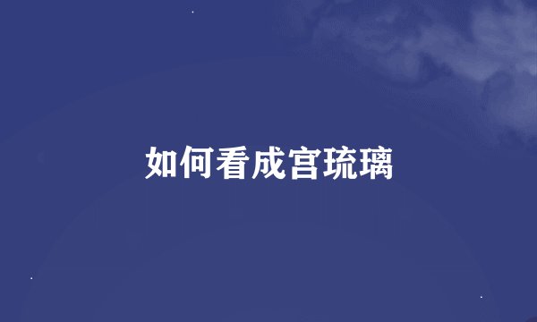 如何看成宫琉璃