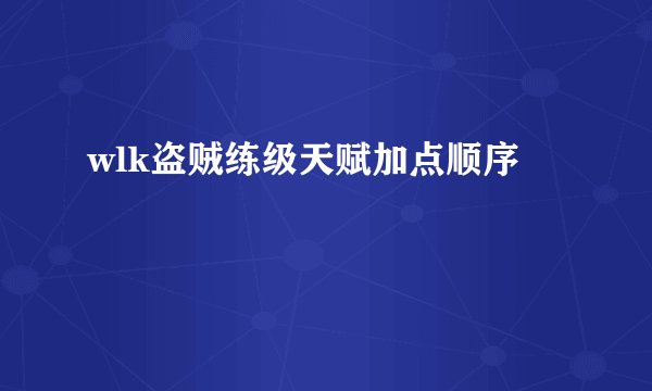 wlk盗贼练级天赋加点顺序