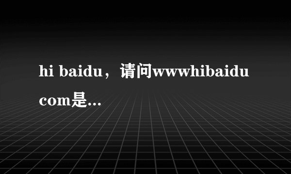 hi baidu，请问wwwhibaiducom是百度的什么