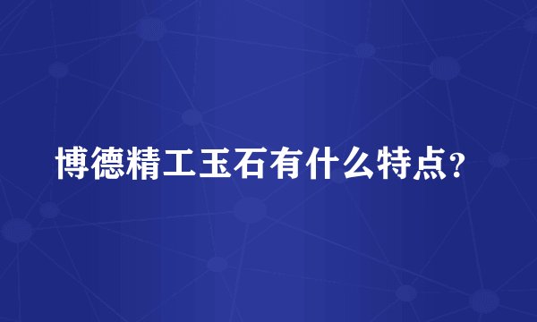 博德精工玉石有什么特点？
