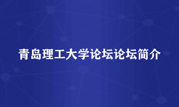 青岛理工大学论坛论坛简介