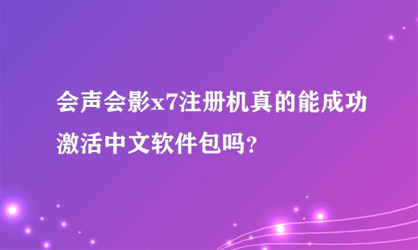 会声会影x7注册机真的能成功激活中文软件包吗？