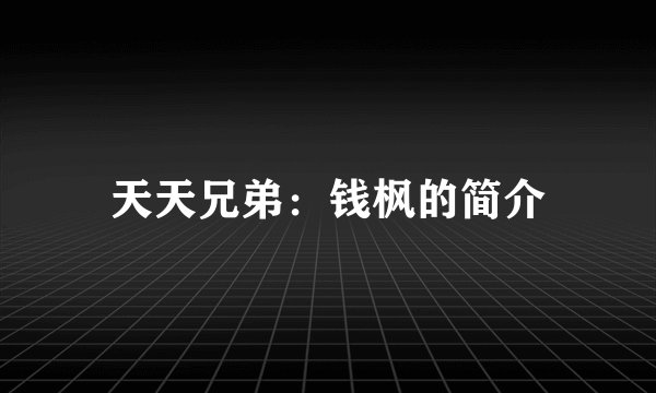 天天兄弟：钱枫的简介