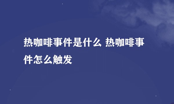 热咖啡事件是什么 热咖啡事件怎么触发