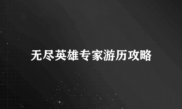 无尽英雄专家游历攻略