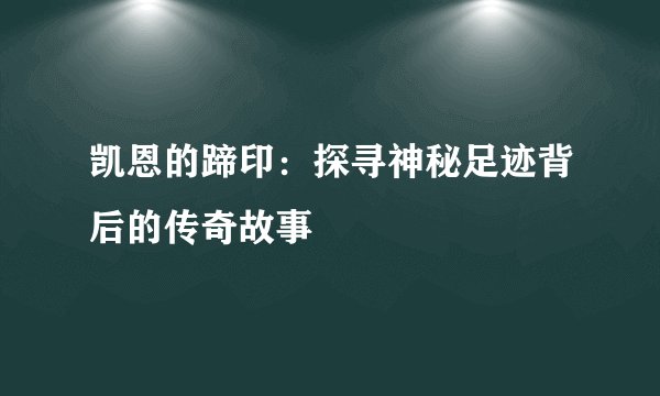 凯恩的蹄印：探寻神秘足迹背后的传奇故事