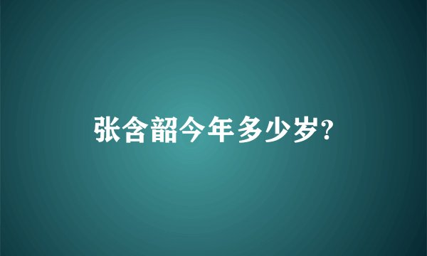 张含韶今年多少岁?