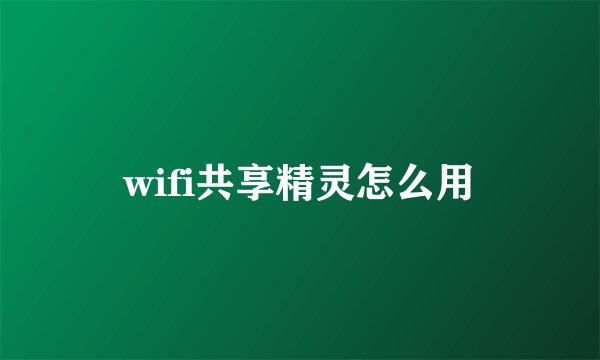 wifi共享精灵怎么用
