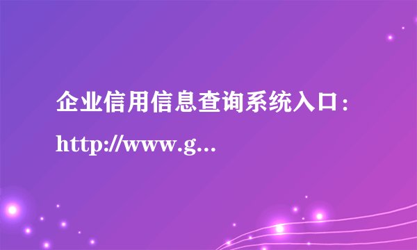 企业信用信息查询系统入口：http://www.gsxt.gov.cn/