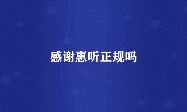感谢惠听正规吗