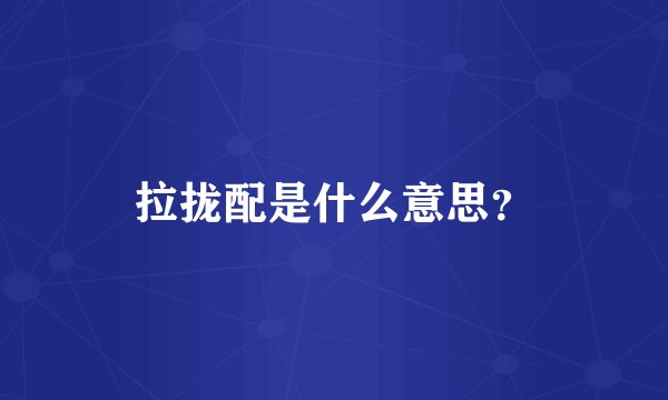 拉拢配是什么意思？