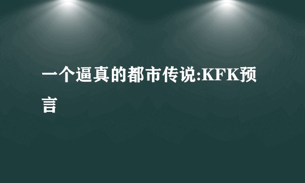 一个逼真的都市传说:KFK预言