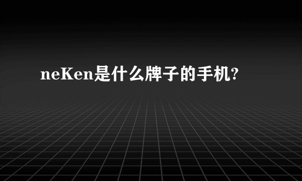neKen是什么牌子的手机?