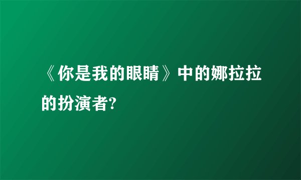 《你是我的眼睛》中的娜拉拉的扮演者?