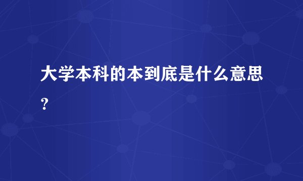 大学本科的本到底是什么意思?