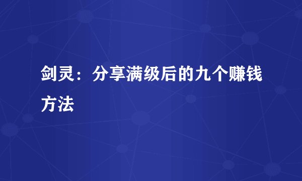 剑灵：分享满级后的九个赚钱方法