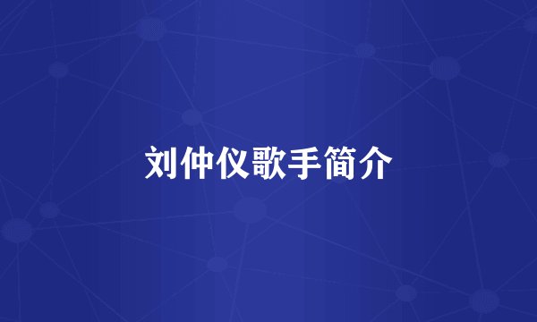 刘仲仪歌手简介