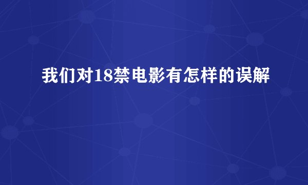我们对18禁电影有怎样的误解