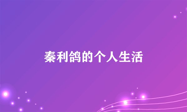 秦利鸽的个人生活