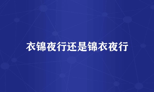 衣锦夜行还是锦衣夜行