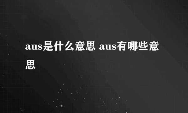 aus是什么意思 aus有哪些意思