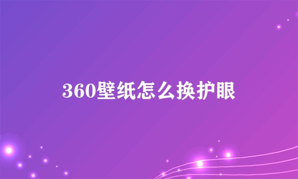360壁纸怎么换护眼