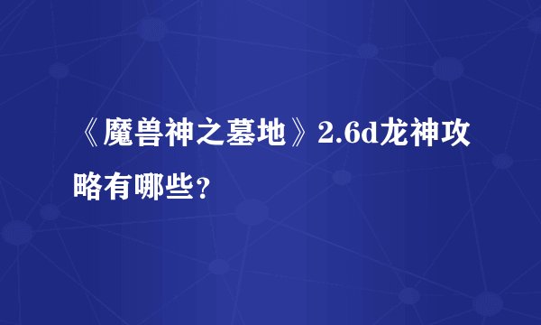 《魔兽神之墓地》2.6d龙神攻略有哪些？