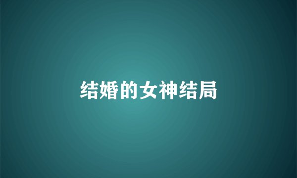 结婚的女神结局