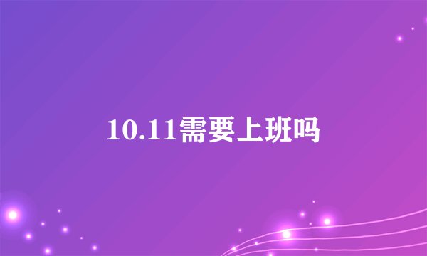 10.11需要上班吗