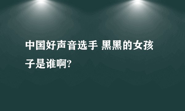 中国好声音选手 黑黑的女孩子是谁啊?