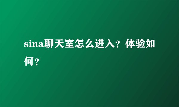 sina聊天室怎么进入？体验如何？