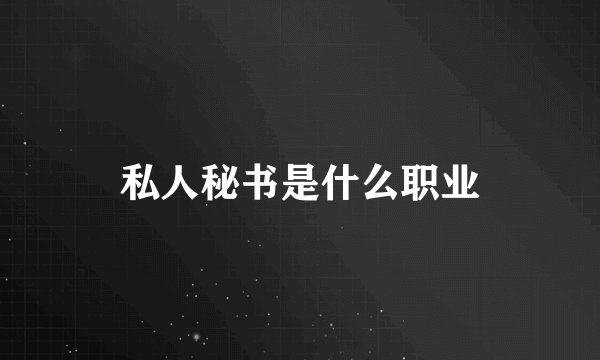 私人秘书是什么职业
