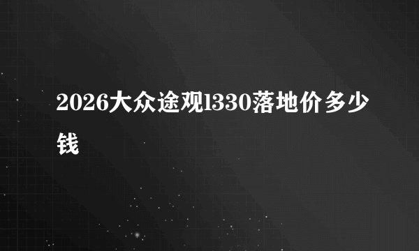 2026大众途观l330落地价多少钱