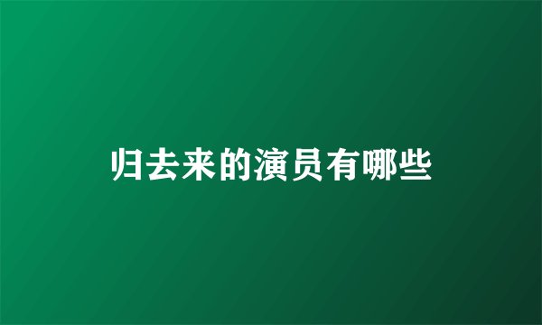 归去来的演员有哪些