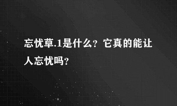 忘忧草.1是什么?它真的能让人忘忧吗?