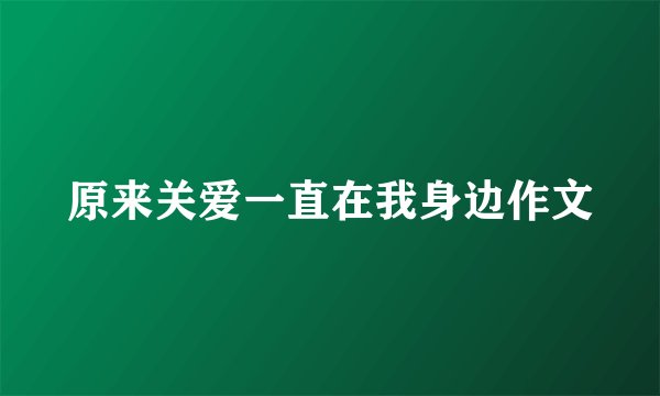 原来关爱一直在我身边作文