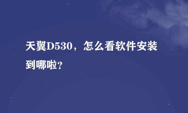 天翼D530，怎么看软件安装到哪啦？